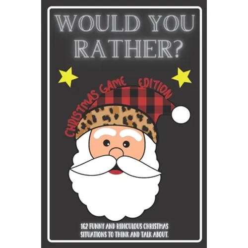 Would You Rather Christmas Game Edition: A Fun Challenging Questions for Kids Teens and The Whole Family (Perfect Stocking Stuffer Ideas)