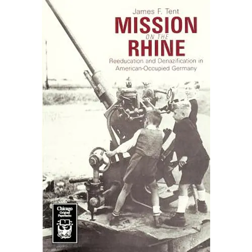 Mission on the Rhine: "Reeducation" and Denazification in American-Occupied Germany