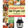 Instant Pot Air Fryer Lid Cookbook: 600 Easy and Delicious Instant Pot Air Fryer Lid Recipes for Fast and Healthy Meals