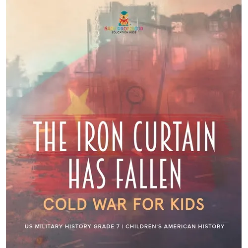 The Iron Curtain Has Fallen Cold War for Kids US Military History Grade 7 Children's American History