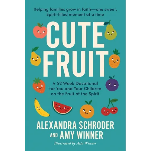 Cute Fruit: A 52-Week Devotional for You and Your Children on the Fruit of the Spirit
