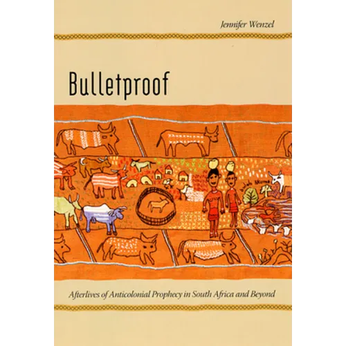 Bulletproof: Afterlives of Anticolonial Prophecy in South Africa and Beyond