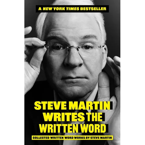 Steve Martin Writes the Written Word: Collected Written Word Works by Steve Martin