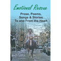 Emotional Rescue: Prose, Poems, Songs & Stories To and From the Heart