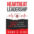 Heartbeat Leadership: Empower Yourself, Engage Your Team, Impact Your Organization