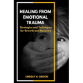 Healing From Emotional Trauma: Strategies and Techniques for Growth and Recovery
