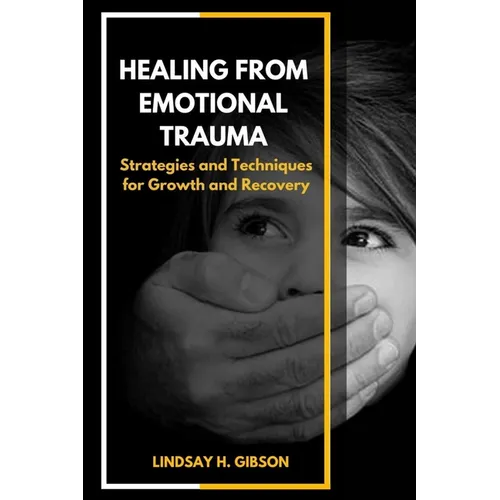 Healing From Emotional Trauma: Strategies and Techniques for Growth and Recovery