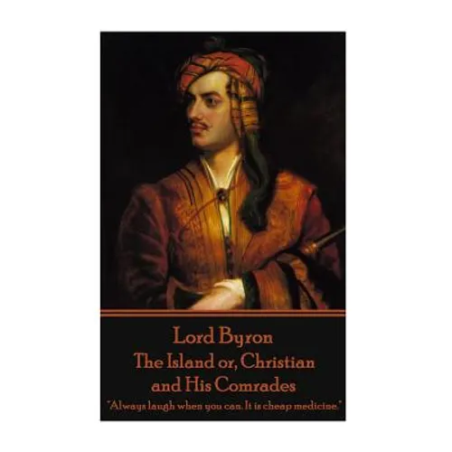 Lord Byron - The Island or, Christian and His Comrades: "Always laugh when you can. It is cheap medicine."