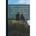 David Thompson's Narrative of His Explorations in Western America: 1784-1812