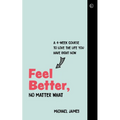Feel Better, No Matter What: A 4-Week Course to Love the Life You Have Right Now