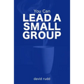 You Can Lead a Small Group: The First Six Weeks