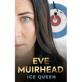 Eve Muirhead: Ice Queen: The Autobiography