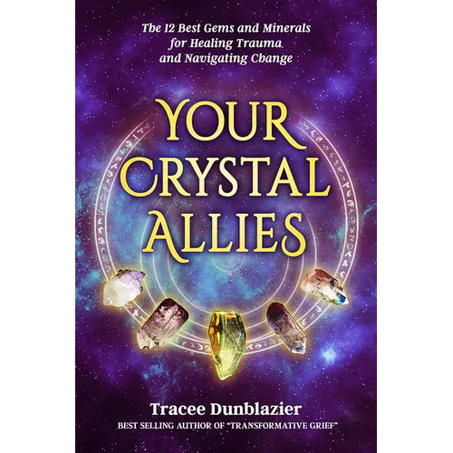 Your Crystal Allies: The 12 Best Gems & Minerals for Healing Trauma & Navigating Change