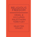 Religious Freedom in Israel and the Occupied Palestinian Territory: Selected Issues: A Report to the United States Commission on International Religio