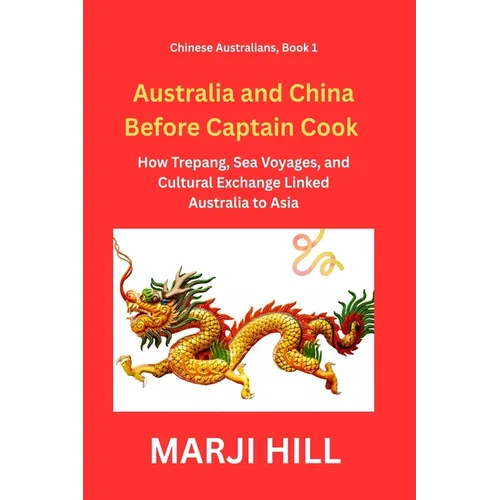 Australia and China Before Captain Cook: How Trepang, Sea Voyages, and Cultural Exchange Linked Australia to Asia