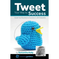 Tweet Your Way to Success: Guide your business to success with 140 characters