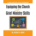 Equipping the Church with Grief Ministry Skills: A Grief Ministry Skills Workbook