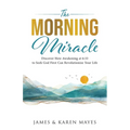 The Morning Miracle: Discover How Awakening at 6:33 to Seek God First Can Revolutionize Your Life