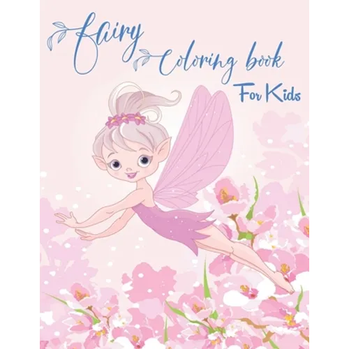Fairy Coloring Book for Kids: Fantasy Fairy Tale Designs with Cute Fairies, Magical Gardens and Enchanted Friends