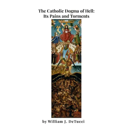 The Catholic Dogma of Hell: Its Pains and Torments