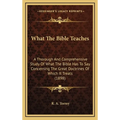What The Bible Teaches: A Thorough And Comprehensive Study Of What The Bible Has To Say Concerning The Great Doctrines Of Which It Treats (1898)