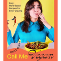 Call Me Vegan: Easy Plant-Based Recipes for Every Craving (a Cookbook)
