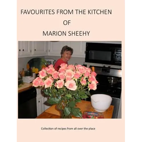Favourites from the Kitchen of Marion Sheehy: Collection of recipes from all over the place