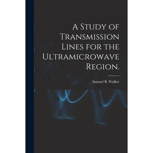 A Study of Transmission Lines for the Ultramicrowave Region.