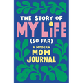 The Story of My Life (So Far): A Modern Mom Journal