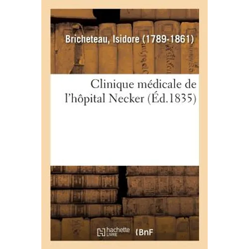 Clinique Médicale de l'Hôpital Necker Ou Recherches Et Observations Sur La Nature: Le Traitement Et Les Causes Physiques Des Maladies