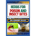 Herbs for Poison and Insect Bites: Harnessing Nature's Healing Power, A Guide To Treating Poisonous Exposures And Stings With Nature's Bounty
