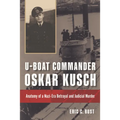 U-Boat Commander Oskar Kusch: Anatomy of a Nazi-Era Betrayal and Judicial Murder
