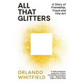All That Glitters: A Story of Friendship, Fraud, and Fine Art