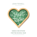 The Heart of a Teacher: Weekly Devotions for the School Year