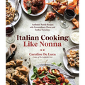 Italian Cooking Like Nonna: Authentic Family Recipes with Extraordinary Flavor and Endless Variations