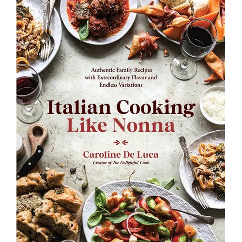 Italian Cooking Like Nonna: Authentic Family Recipes with Extraordinary Flavor and Endless Variations