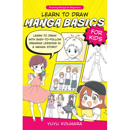 Learn to Draw Manga Basics for Kids: Learn to Draw with Easy-To-Follow Drawing Lessons in a Manga Story!