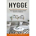 Hygge: How to Hygge Without Buying Into the Hype (Enjoy the Present Through the Healthy Danish Art of Happiness)