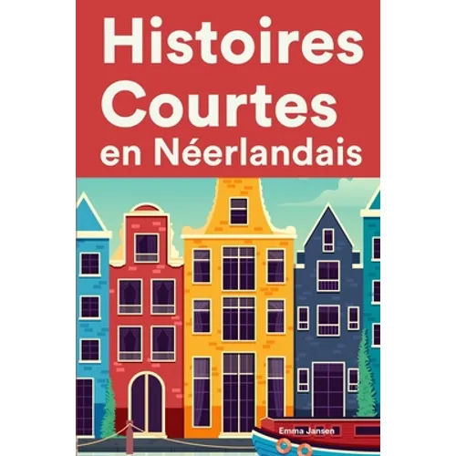 Histoires Courtes en Néerlandais: Apprendre l'Néerlandais facilement en lisant des histoires courtes