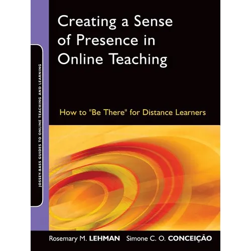 Creating a Sense of Presence in Online Teaching: How to Be There for Distance Learners - Paperback