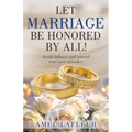 Let Marriage Be Honored by All!: Avoid failures and amend your past mistakes