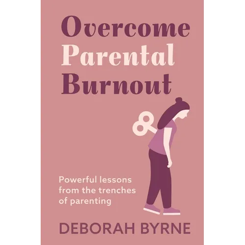 Overcome Parental Burnout: Powerful Lessons from the Trenches of Parenting