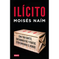 Ilícito: Cómo Traficantes, Contrabandistas Y Piratas Están Cambiando El Mundo / Illicit