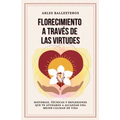 Florecimiento a través de las Virtudes: Historias, tecnicas y reflexiones que te ayudaran a alcanzar una mejor calidad de vida