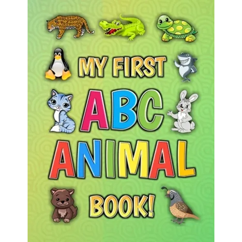 My First ABC Animal Book!: Funny Basic Alphabet Animal Book for Preschool Pre K Kindergarten Children And Kid Ages 3-5 - Gift For 3,4,5 Year Old