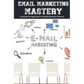 Email Marketing Mastery: A Hands-On Approach for Small Business Owners
