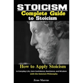 Stoicism: Complete Guide to Stoicism; How to Apply Stoicism in Everyday Life, Gain Confidence, Resilience, and Wisdom with the Stoicism Philosophy