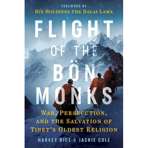 Flight of the Bön Monks: War, Persecution, and the Salvation of Tibet's Oldest Religion