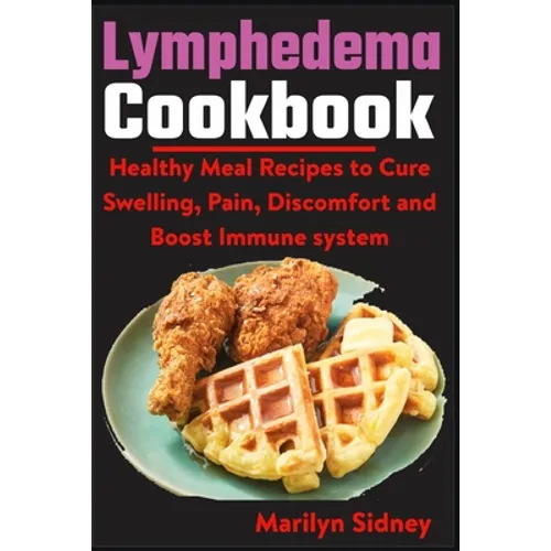 Lymphedema Cookbook: Healthy meal Recipes to Cure Swelling, Pain, Discomfort and Boost Immune system