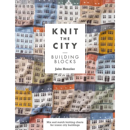 Knit the City Building Blocks: Mix and Match Knitting Charts for Iconic City Buildings